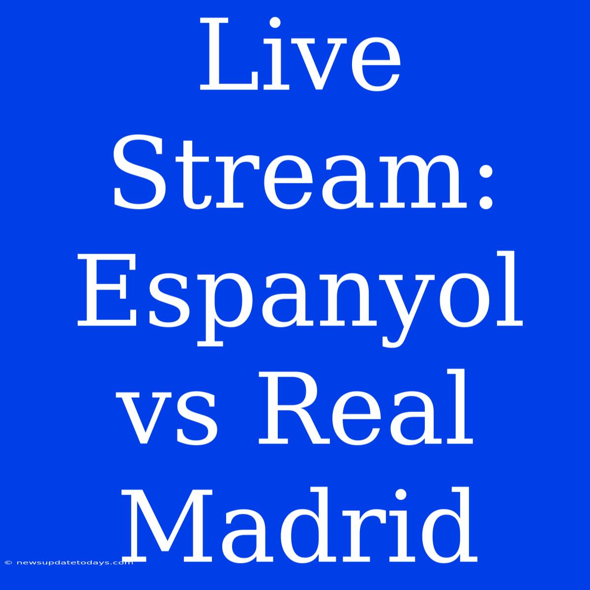 Live Stream: Espanyol Vs Real Madrid