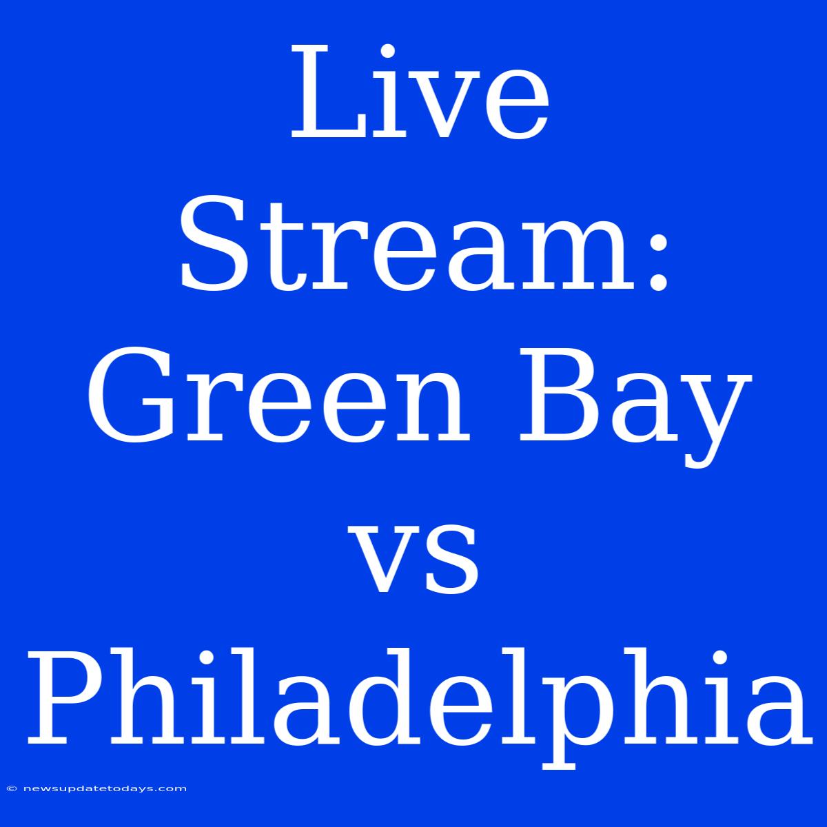 Live Stream: Green Bay Vs Philadelphia