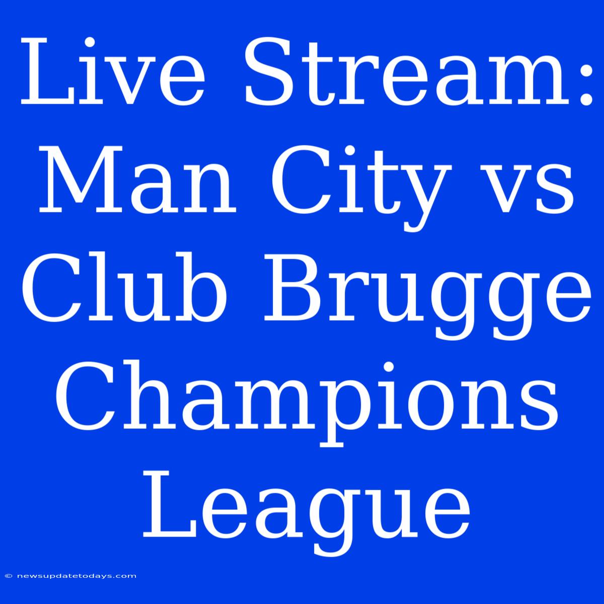 Live Stream: Man City Vs Club Brugge Champions League