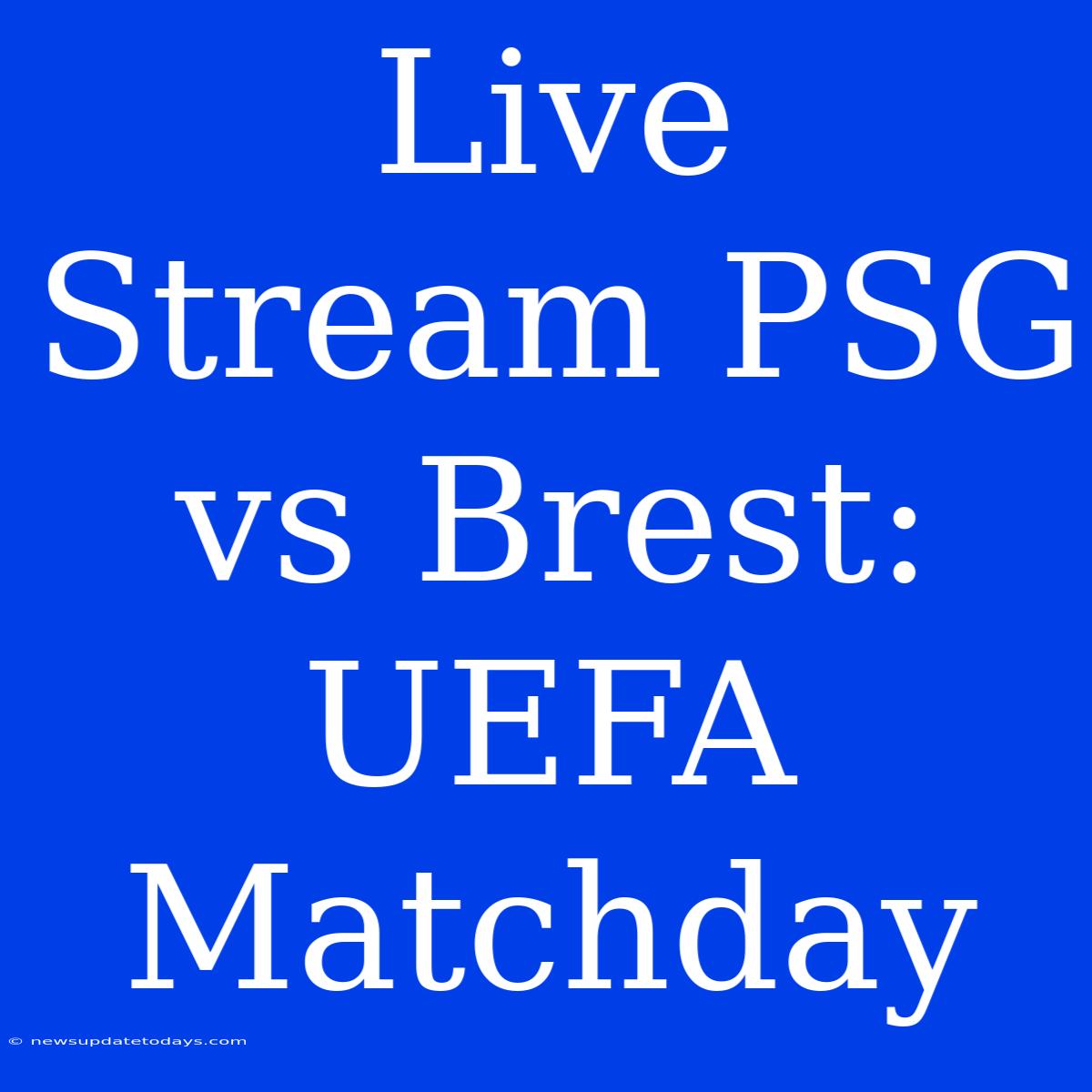 Live Stream PSG Vs Brest: UEFA Matchday