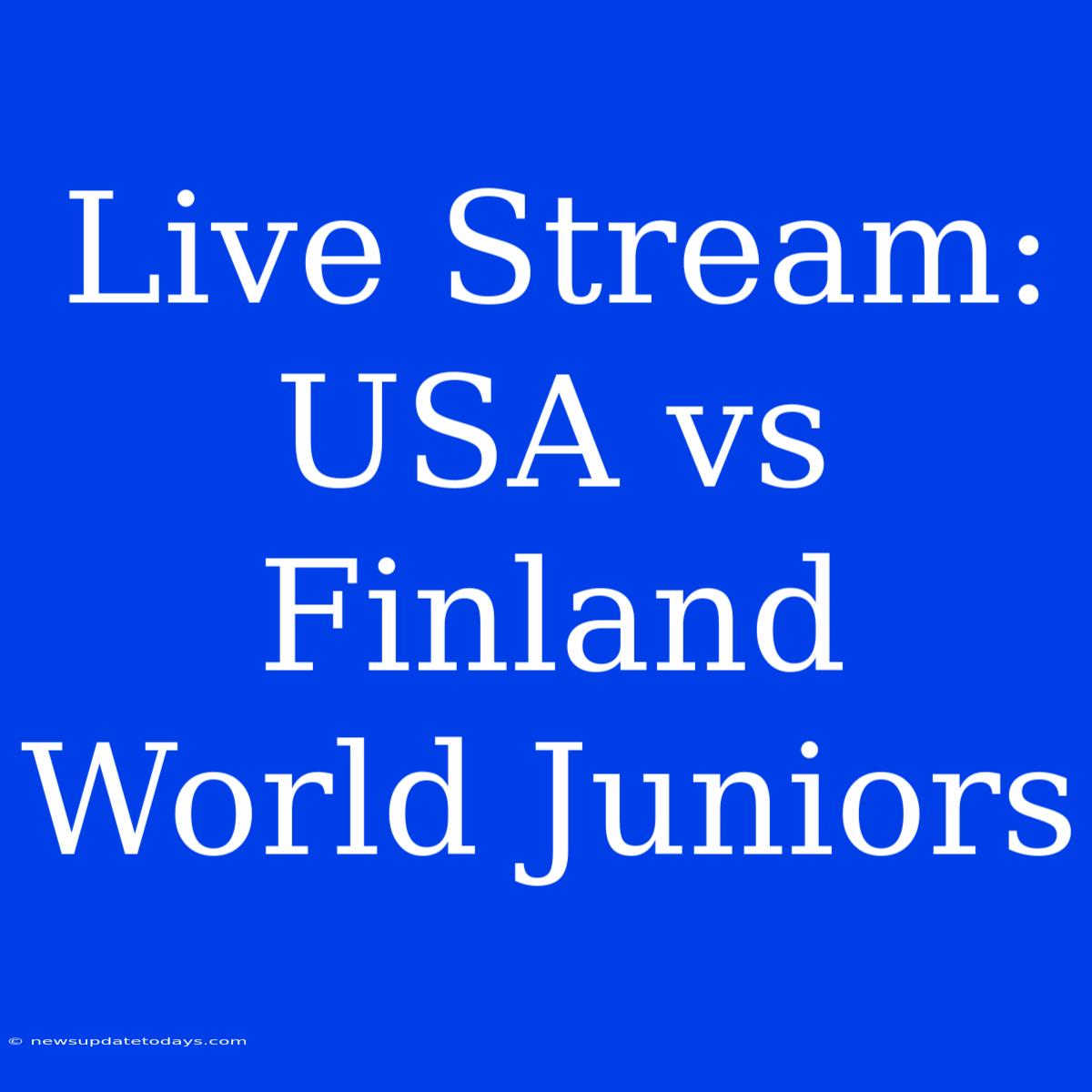 Live Stream: USA Vs Finland World Juniors