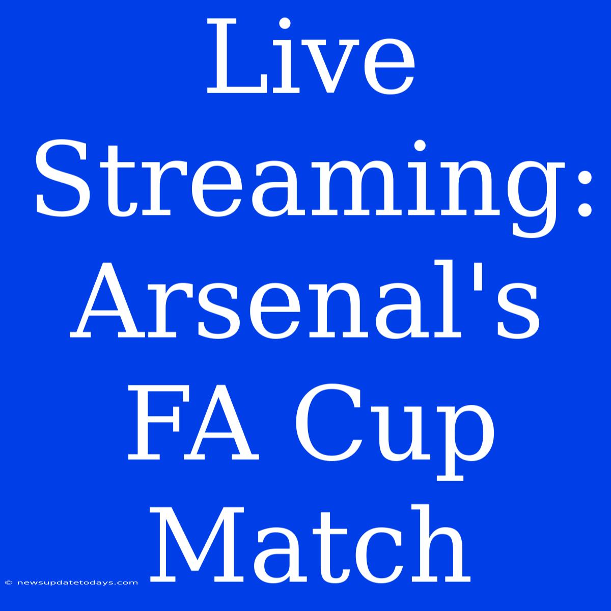 Live Streaming: Arsenal's FA Cup Match