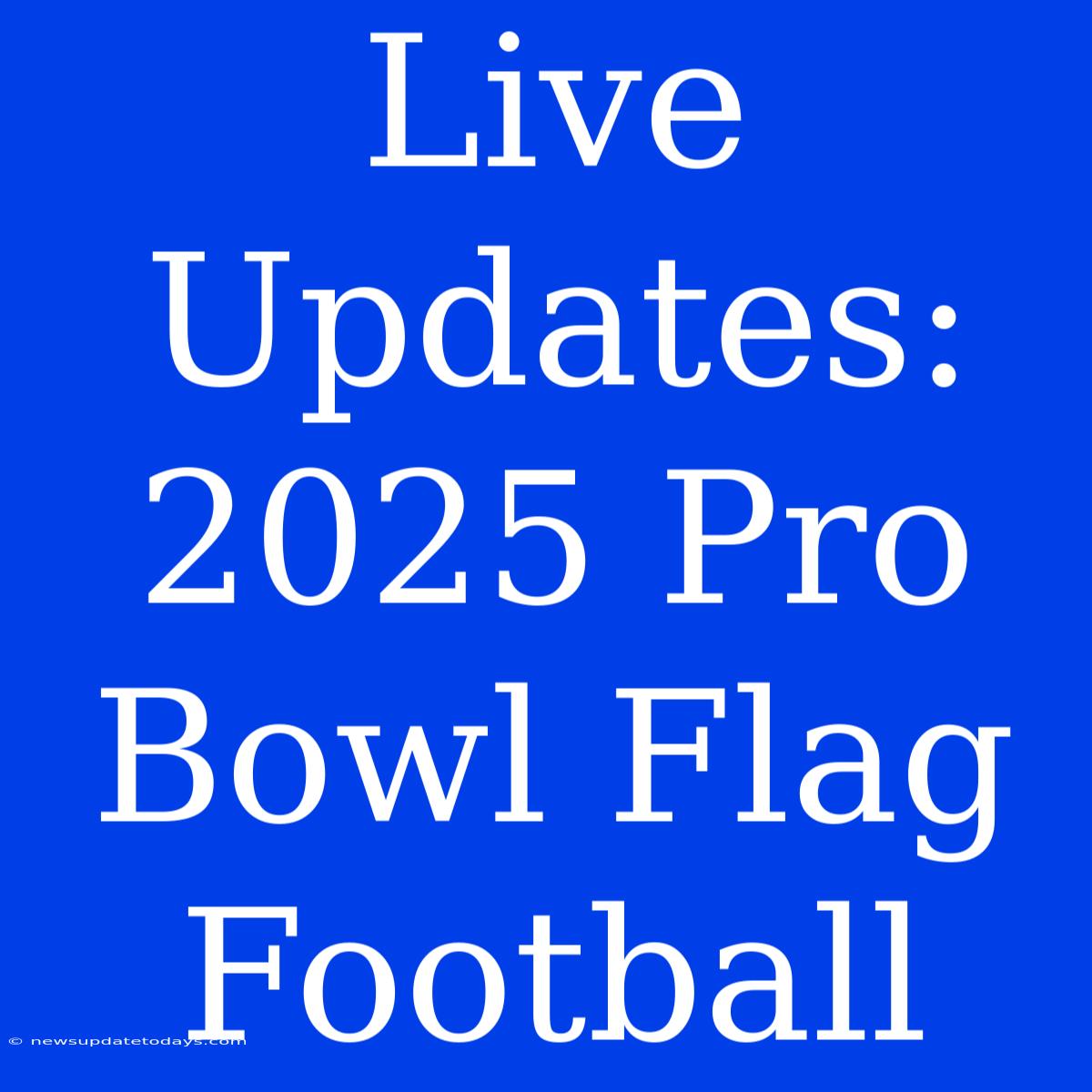 Live Updates: 2025 Pro Bowl Flag Football