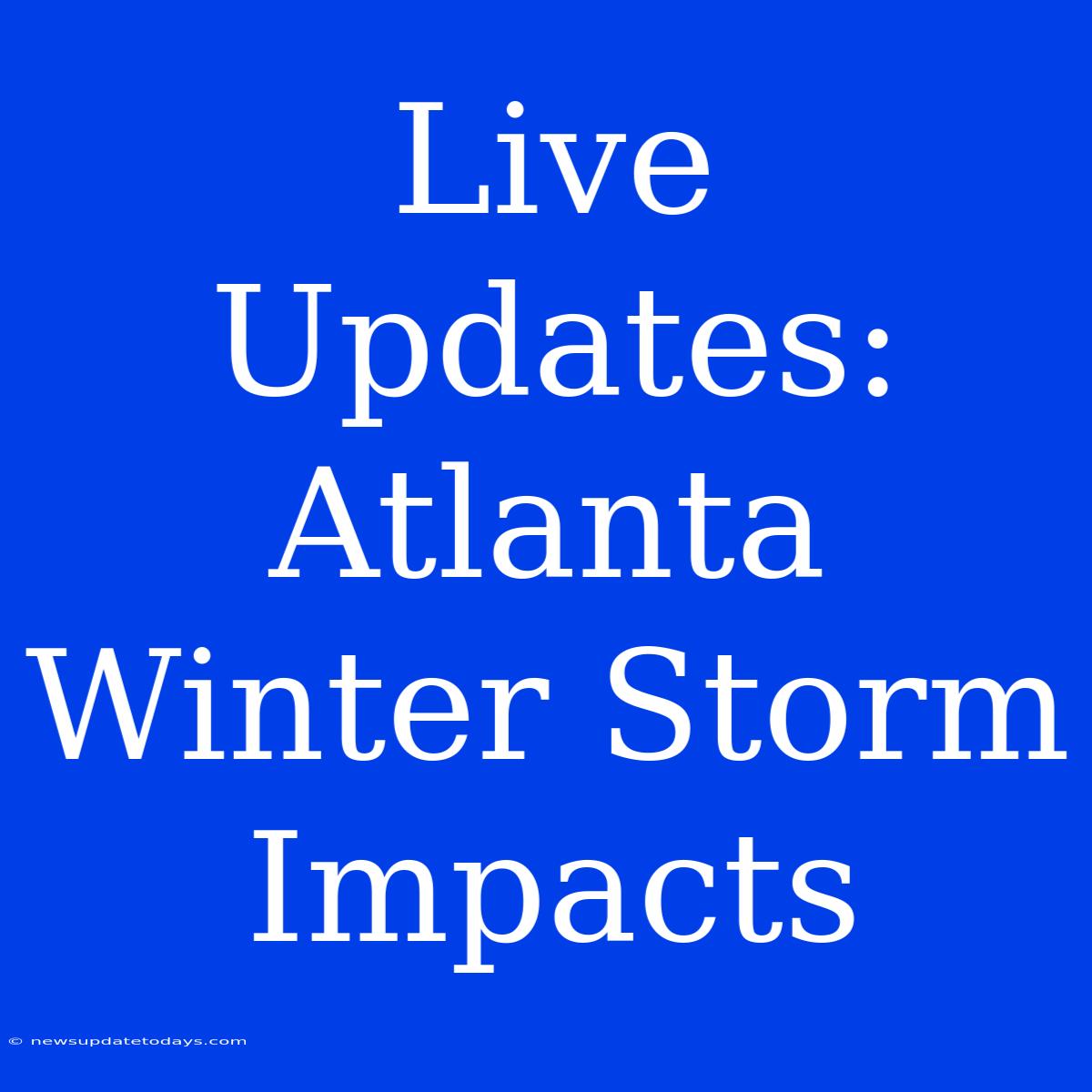 Live Updates: Atlanta Winter Storm Impacts