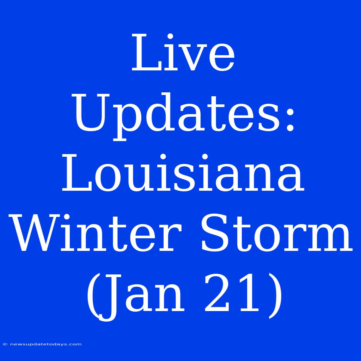 Live Updates: Louisiana Winter Storm (Jan 21)