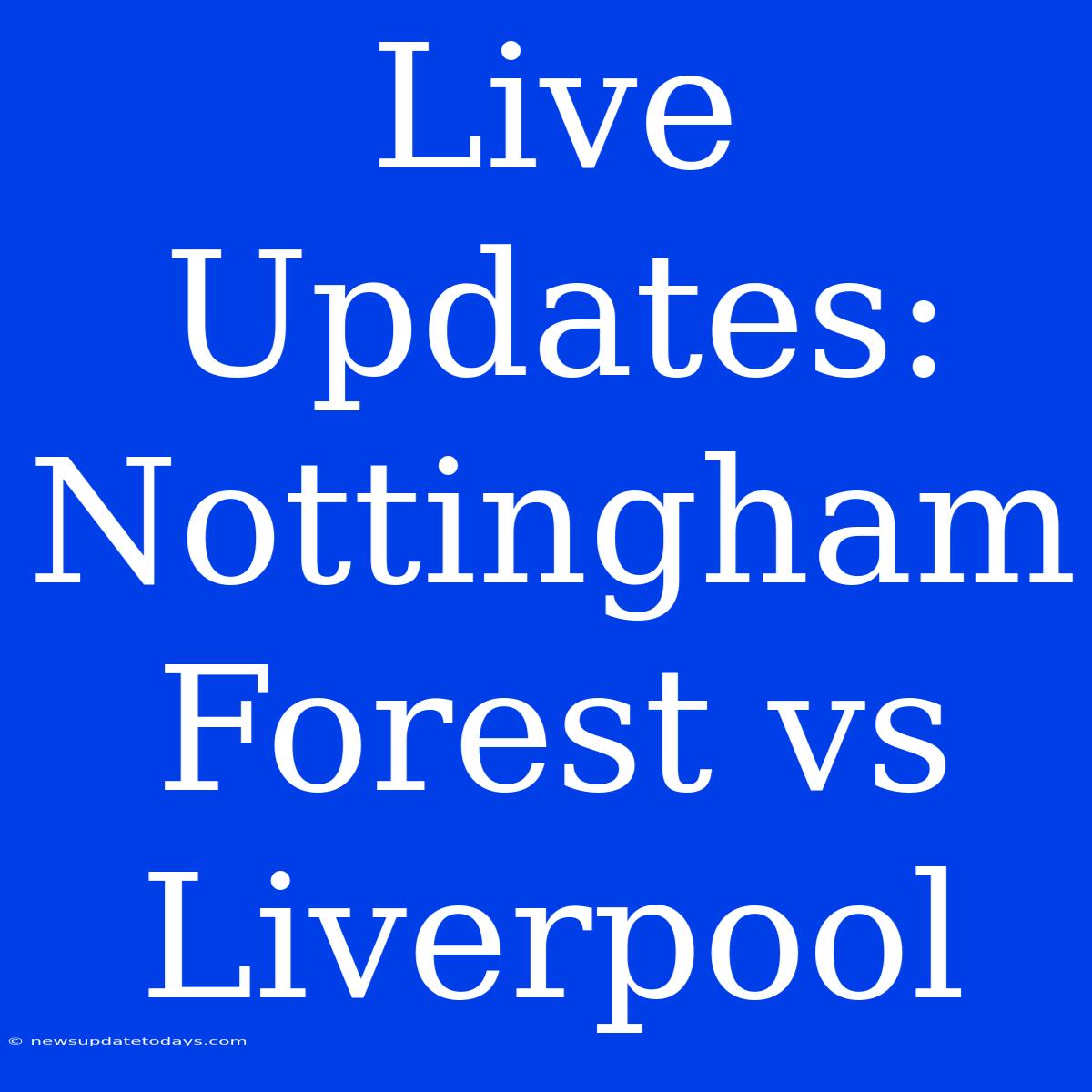 Live Updates: Nottingham Forest Vs Liverpool