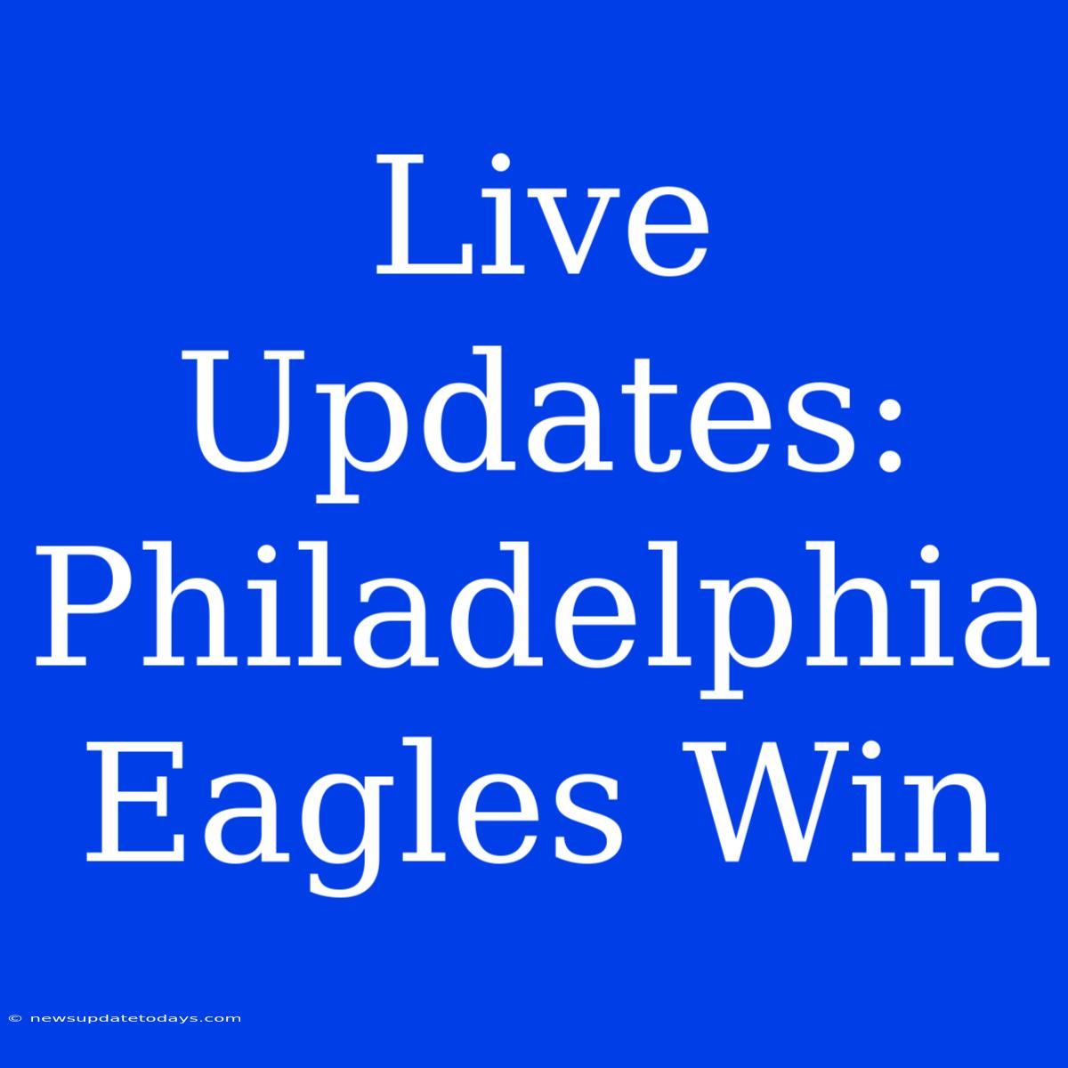 Live Updates: Philadelphia Eagles Win