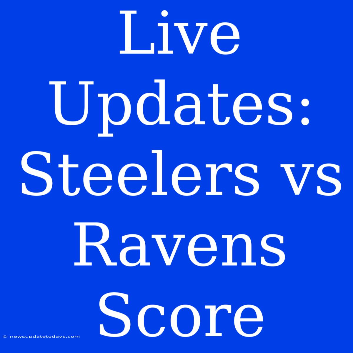 Live Updates: Steelers Vs Ravens Score