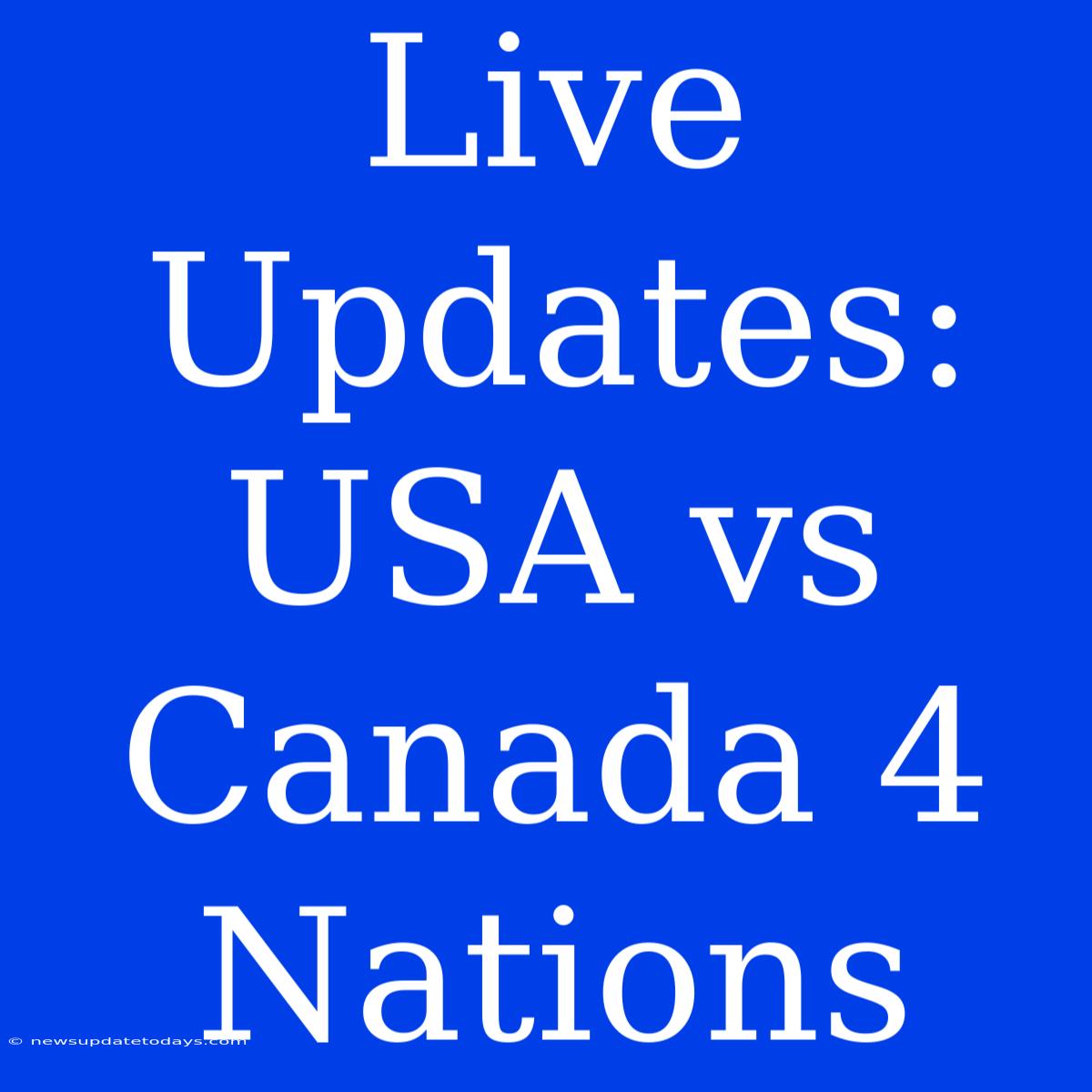 Live Updates: USA Vs Canada 4 Nations