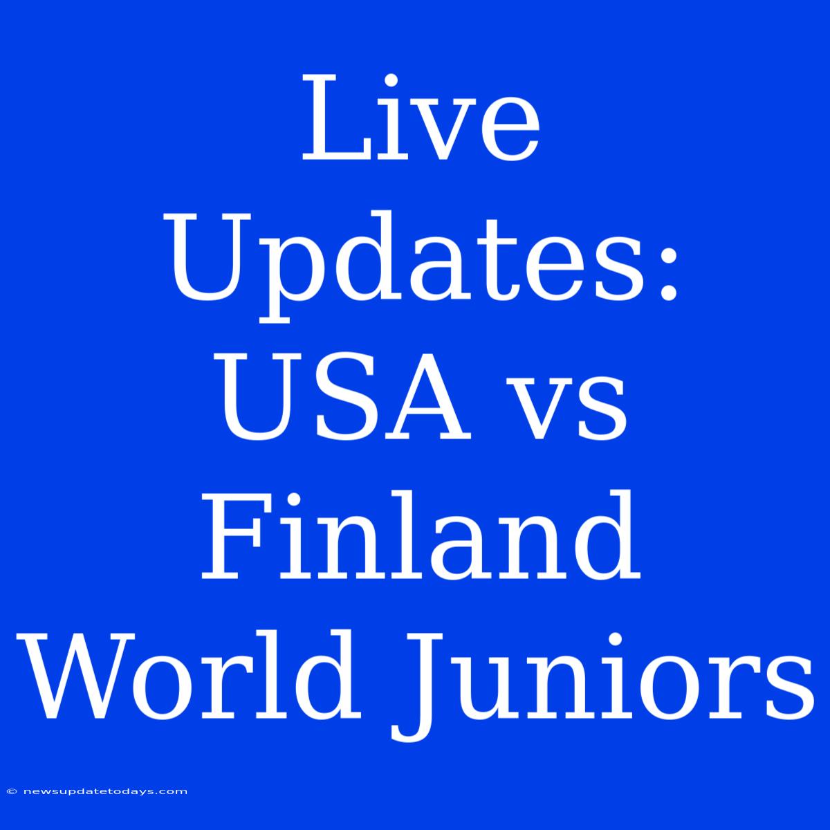 Live Updates: USA Vs Finland World Juniors