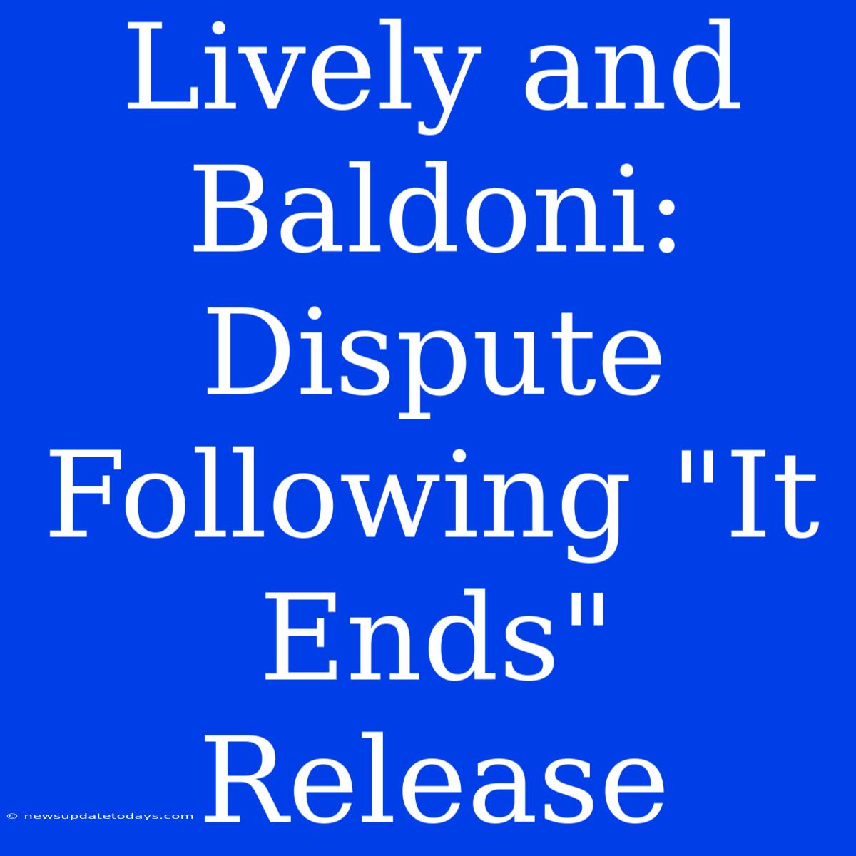 Lively And Baldoni:  Dispute Following 