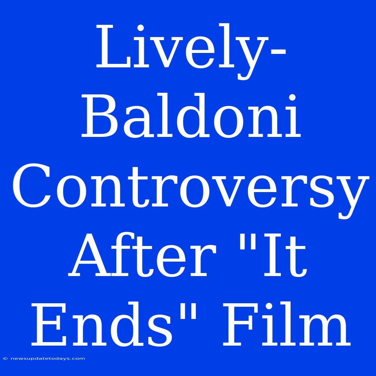 Lively-Baldoni Controversy After 