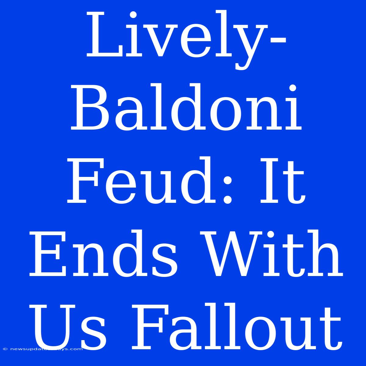 Lively-Baldoni Feud: It Ends With Us Fallout