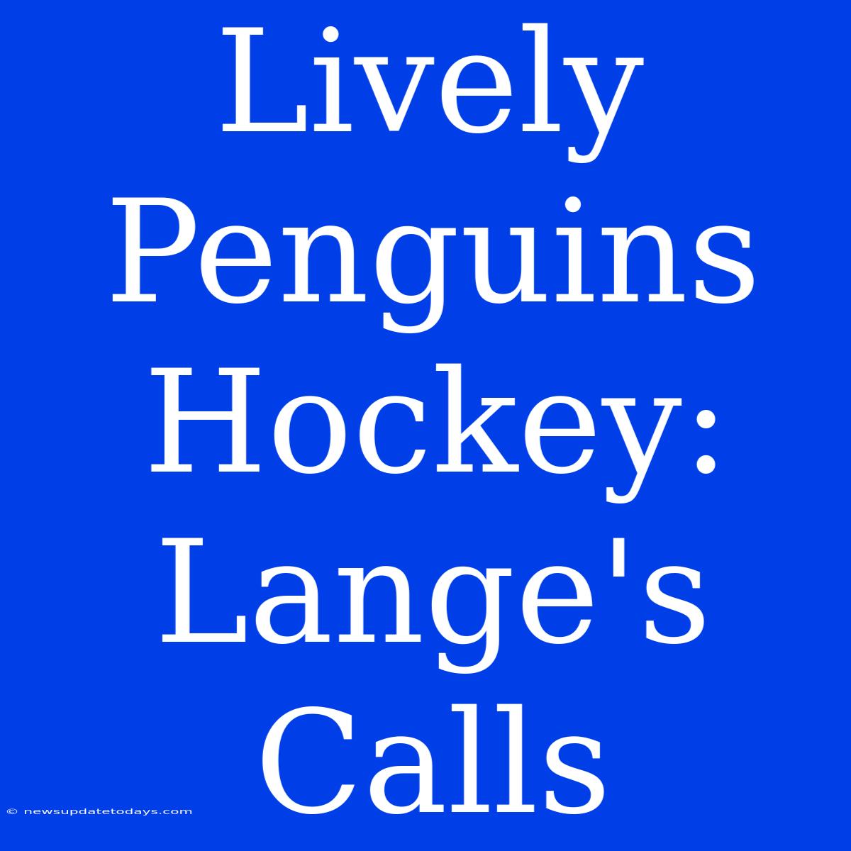 Lively Penguins Hockey: Lange's Calls