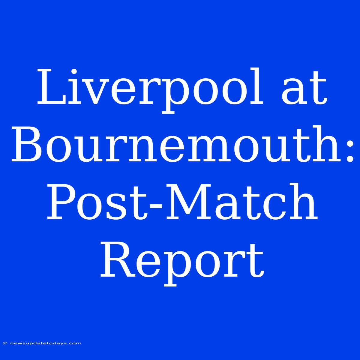 Liverpool At Bournemouth: Post-Match Report