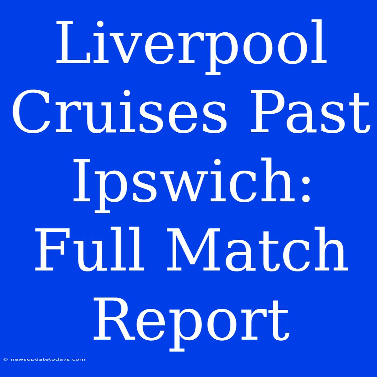 Liverpool Cruises Past Ipswich: Full Match Report