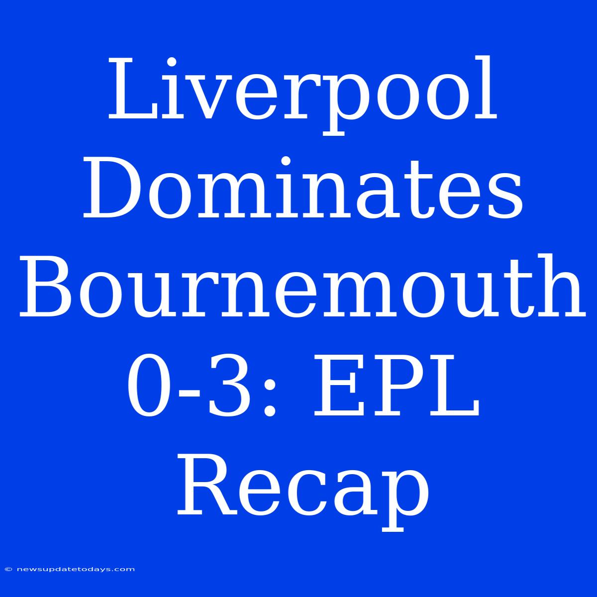 Liverpool Dominates Bournemouth 0-3: EPL Recap