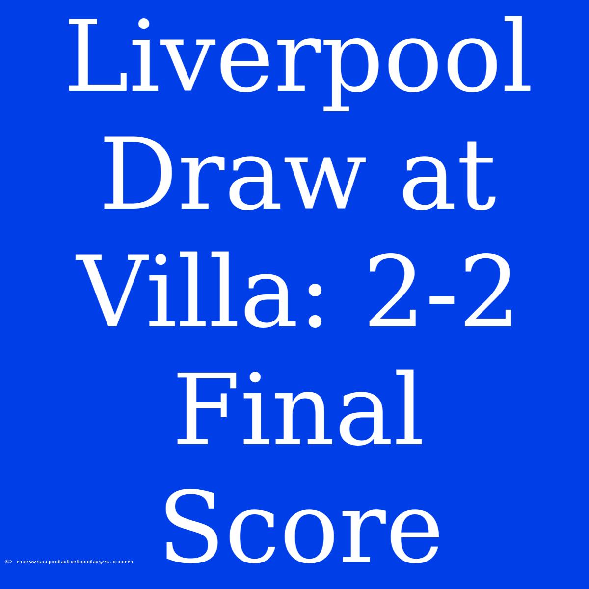 Liverpool Draw At Villa: 2-2 Final Score