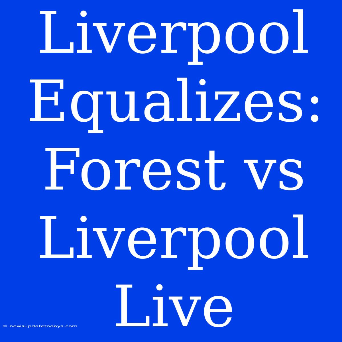 Liverpool Equalizes: Forest Vs Liverpool Live