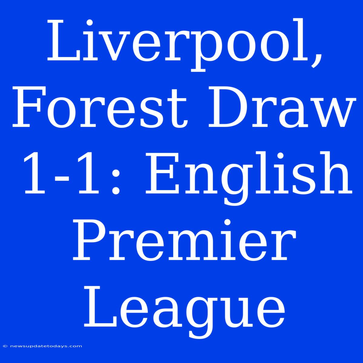 Liverpool, Forest Draw 1-1: English Premier League