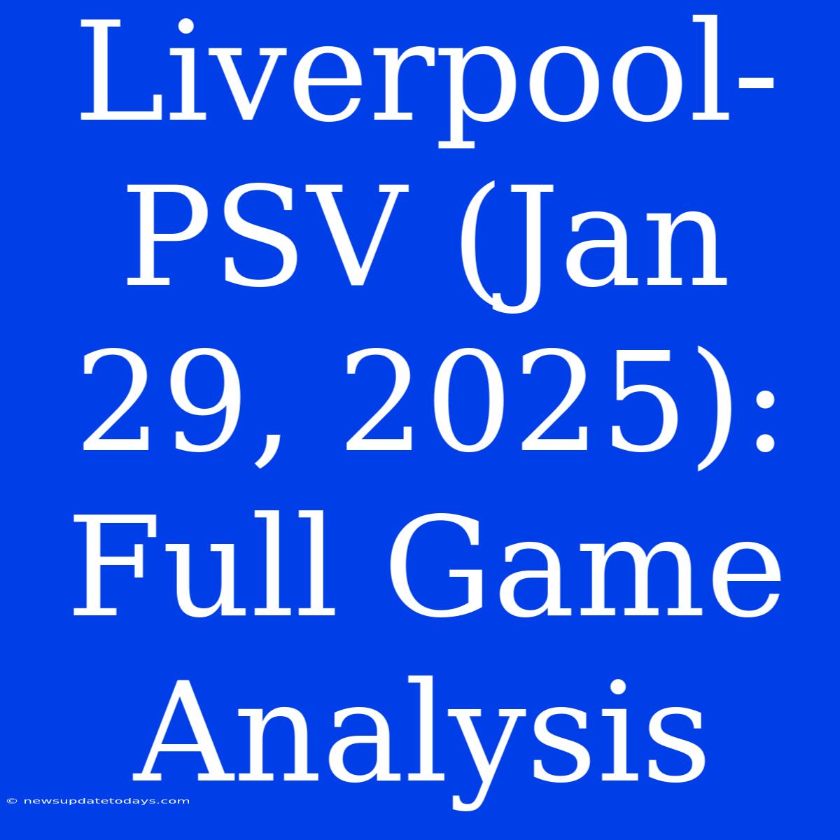 Liverpool-PSV (Jan 29, 2025): Full Game Analysis