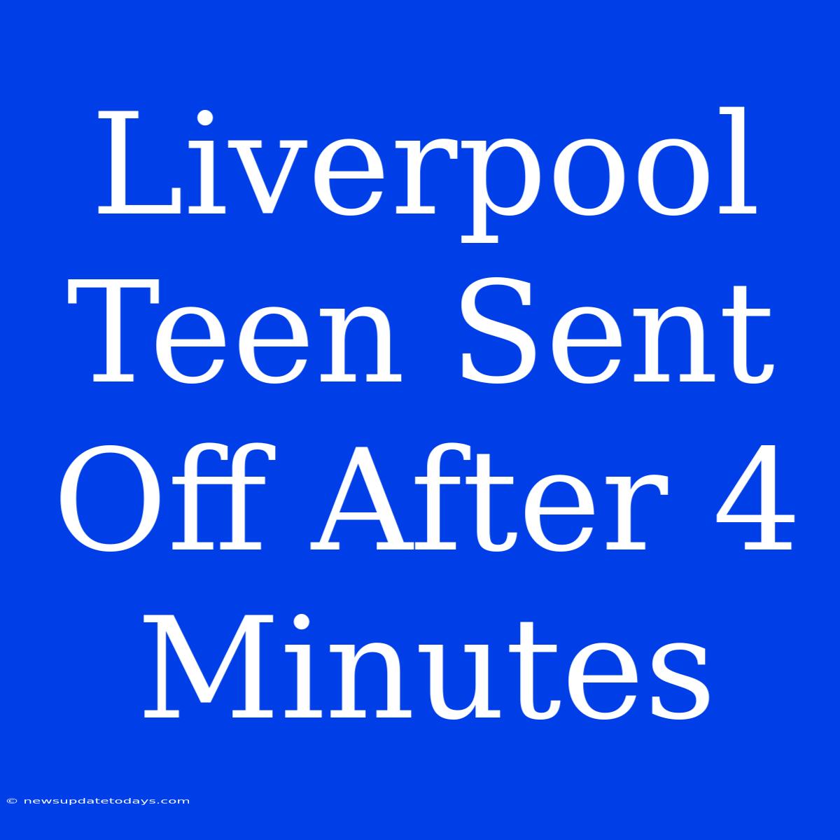 Liverpool Teen Sent Off After 4 Minutes