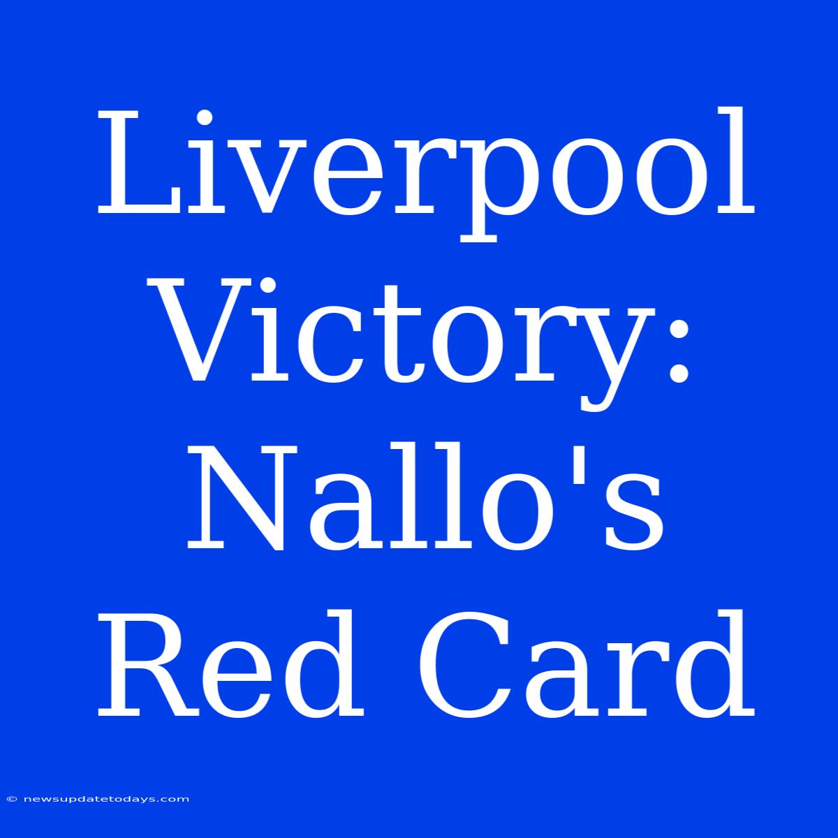 Liverpool Victory: Nallo's Red Card