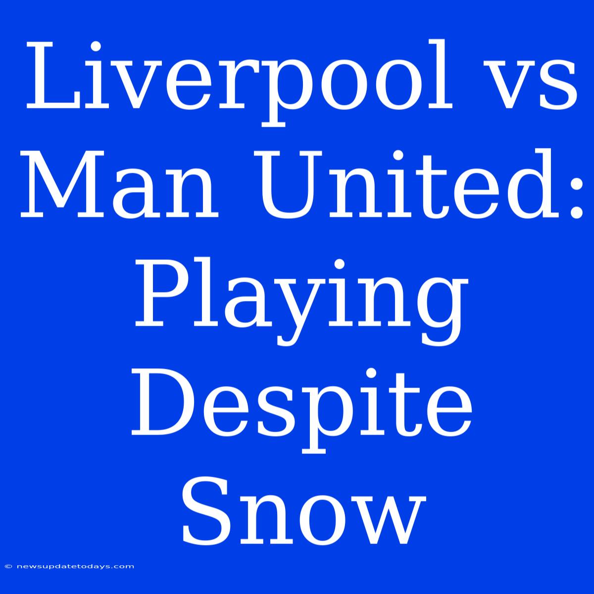 Liverpool Vs Man United: Playing Despite Snow