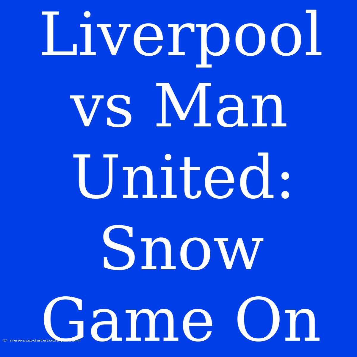 Liverpool Vs Man United: Snow Game On