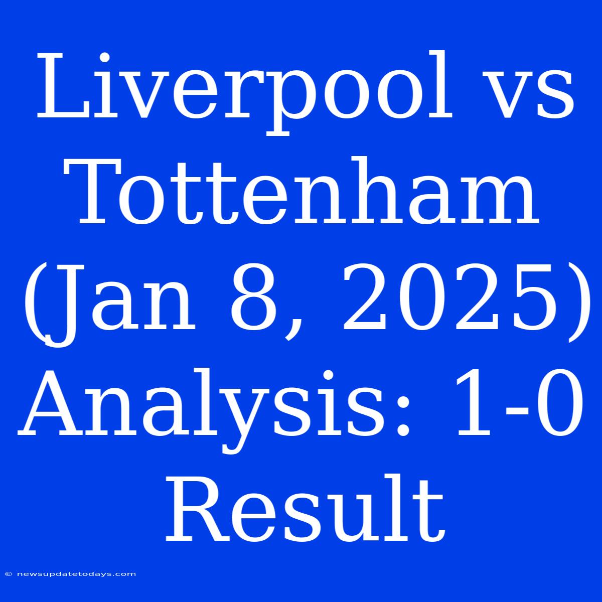 Liverpool Vs Tottenham (Jan 8, 2025) Analysis: 1-0 Result