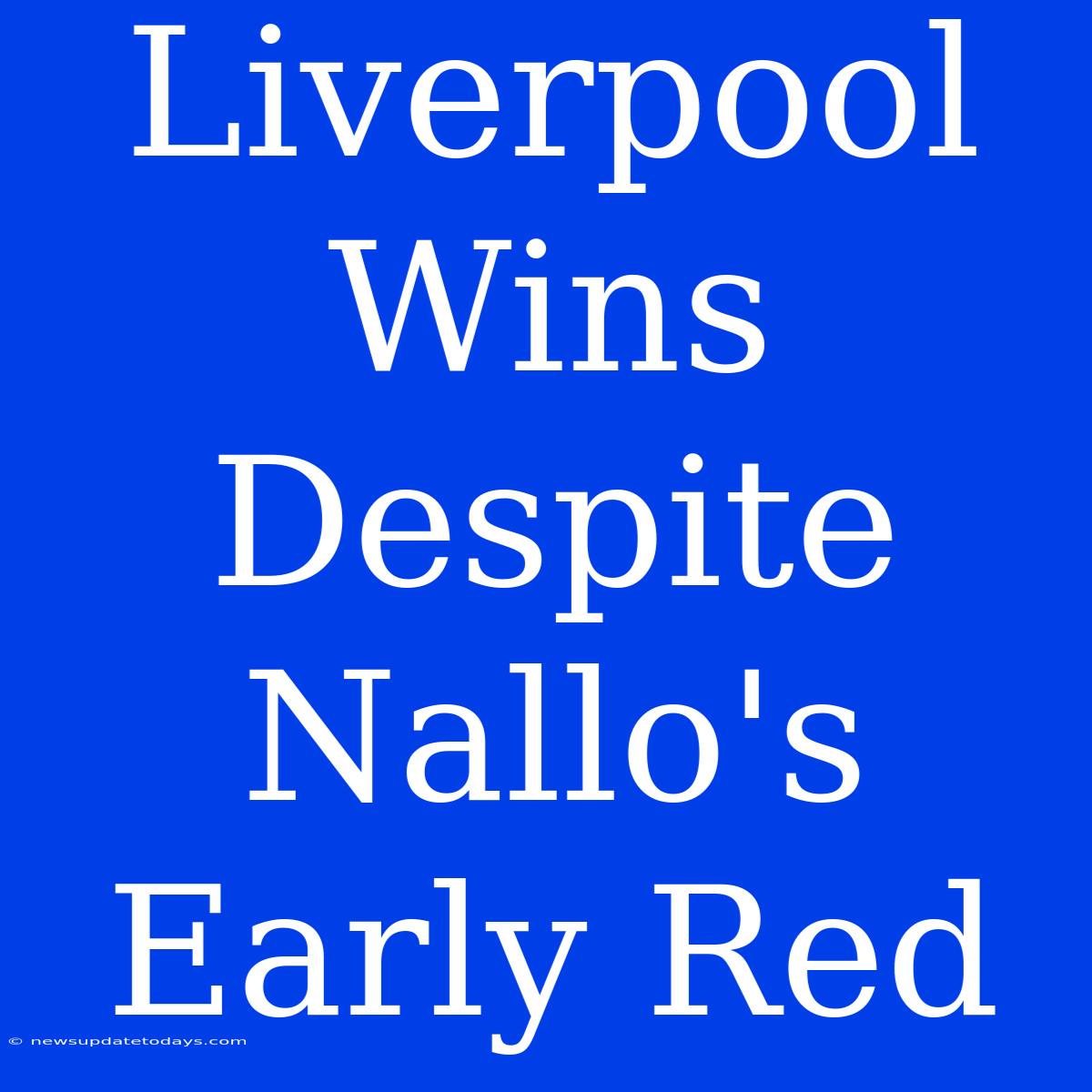 Liverpool Wins Despite Nallo's Early Red