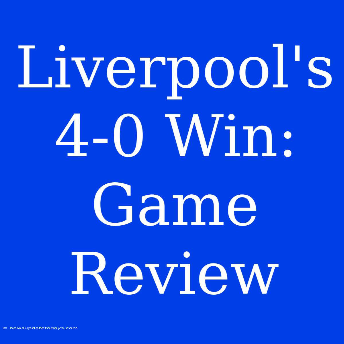 Liverpool's 4-0 Win: Game Review