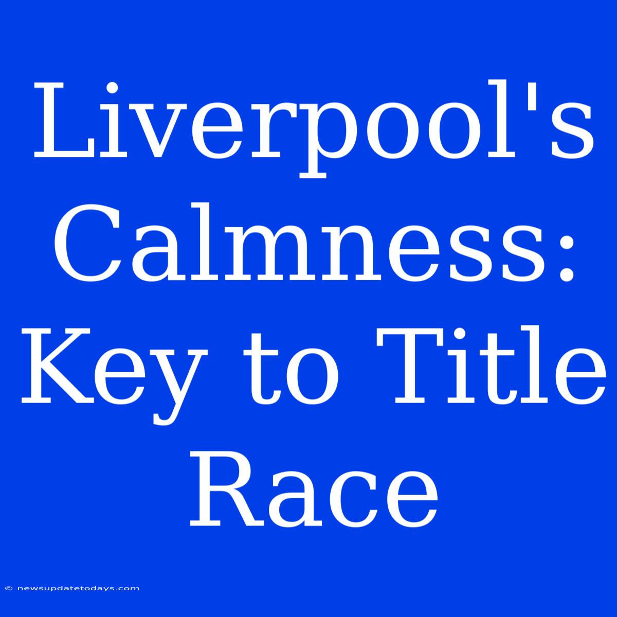 Liverpool's Calmness: Key To Title Race