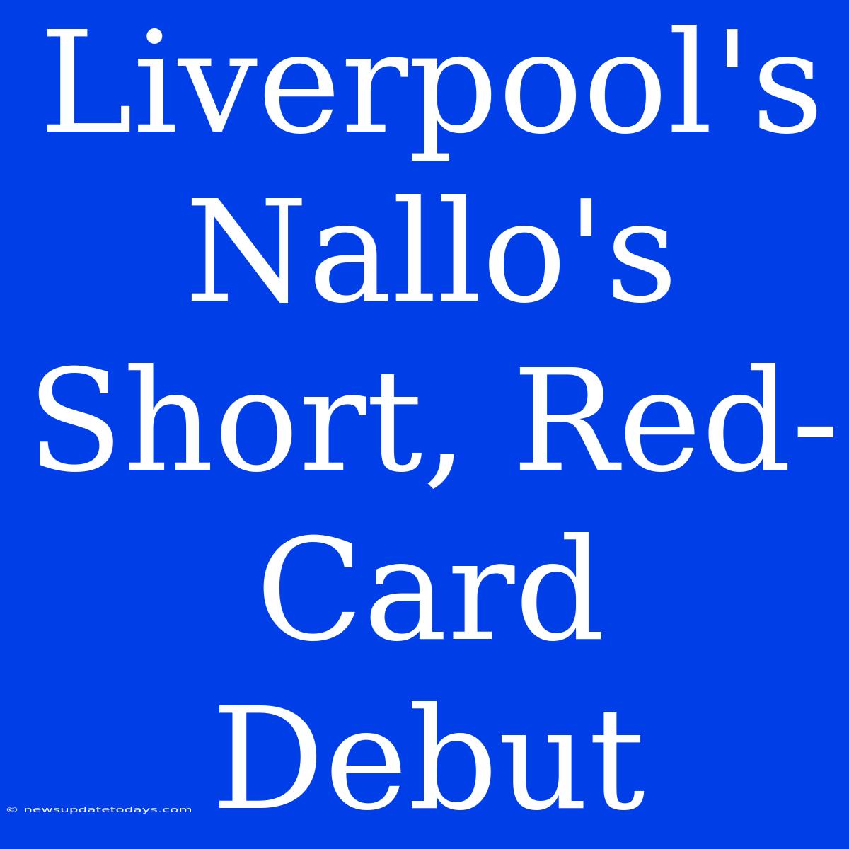 Liverpool's Nallo's Short, Red-Card Debut