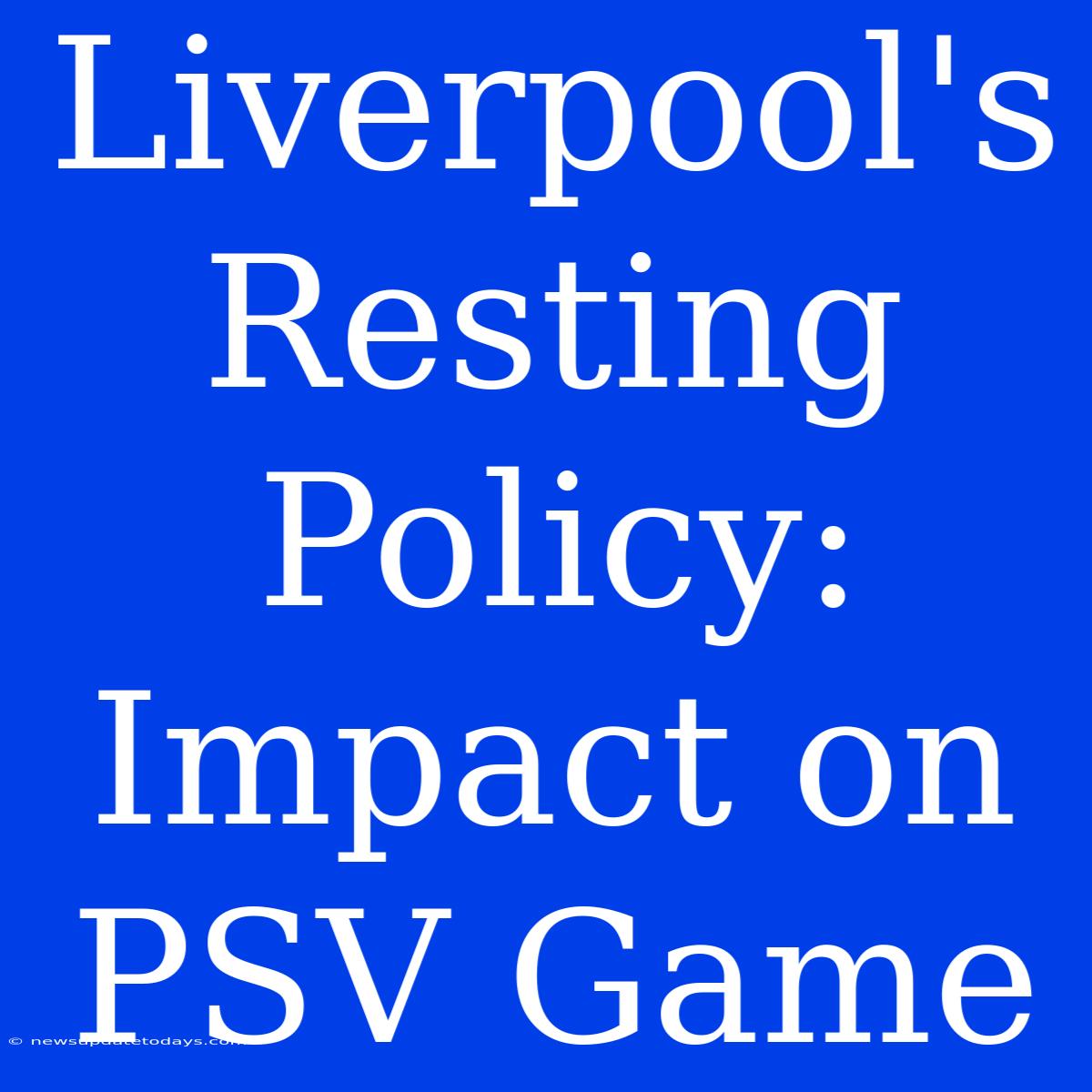 Liverpool's Resting Policy: Impact On PSV Game