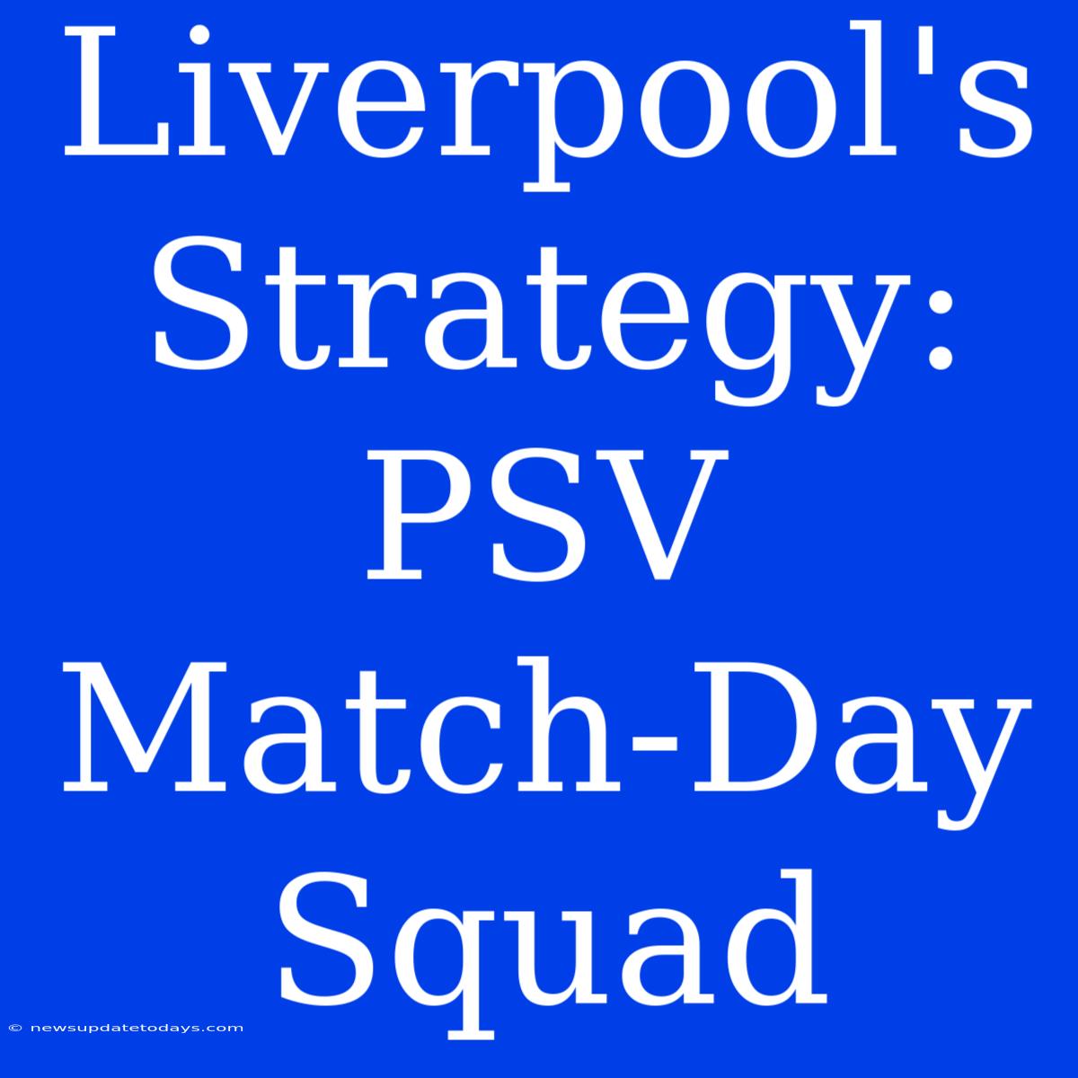 Liverpool's Strategy: PSV Match-Day Squad