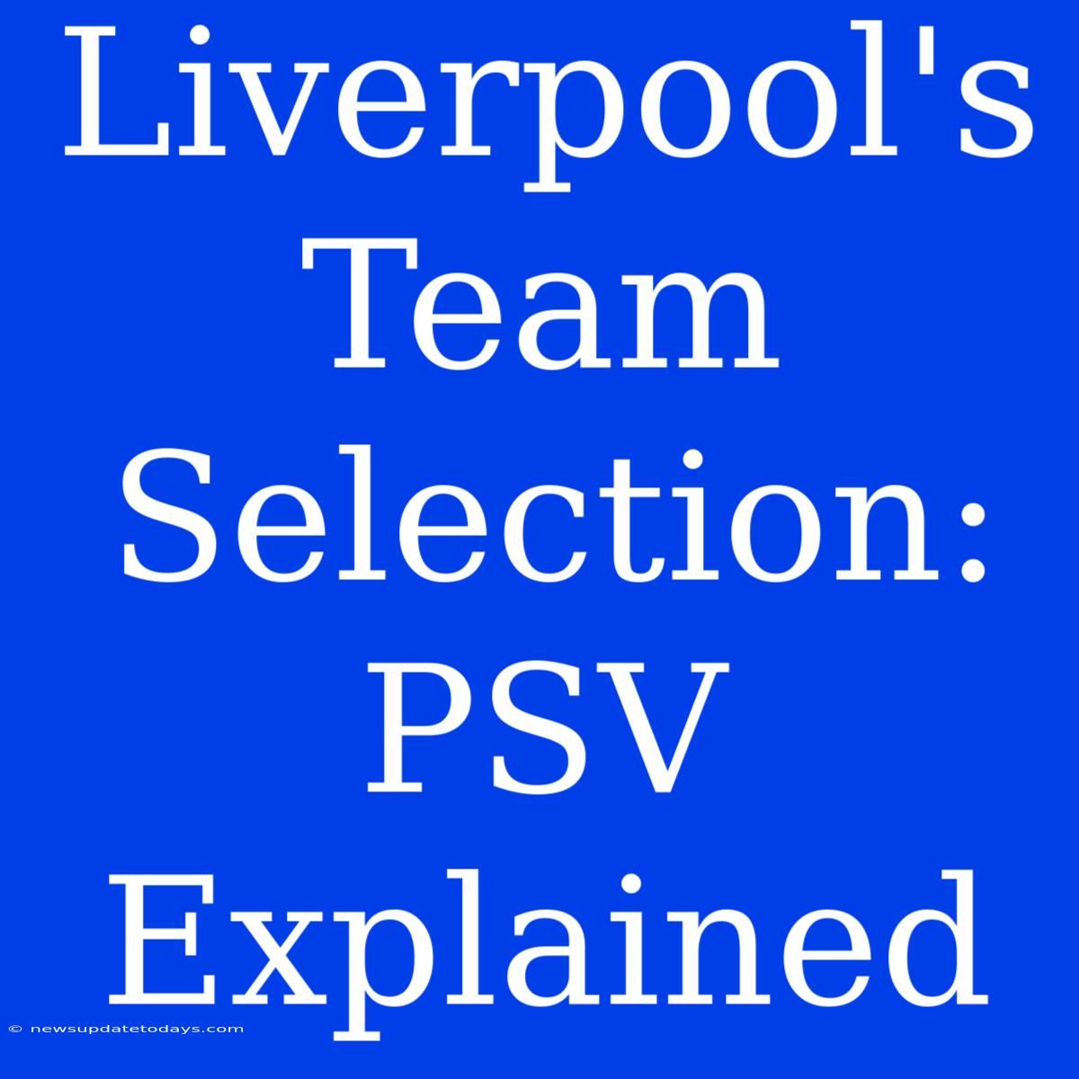 Liverpool's Team Selection: PSV Explained