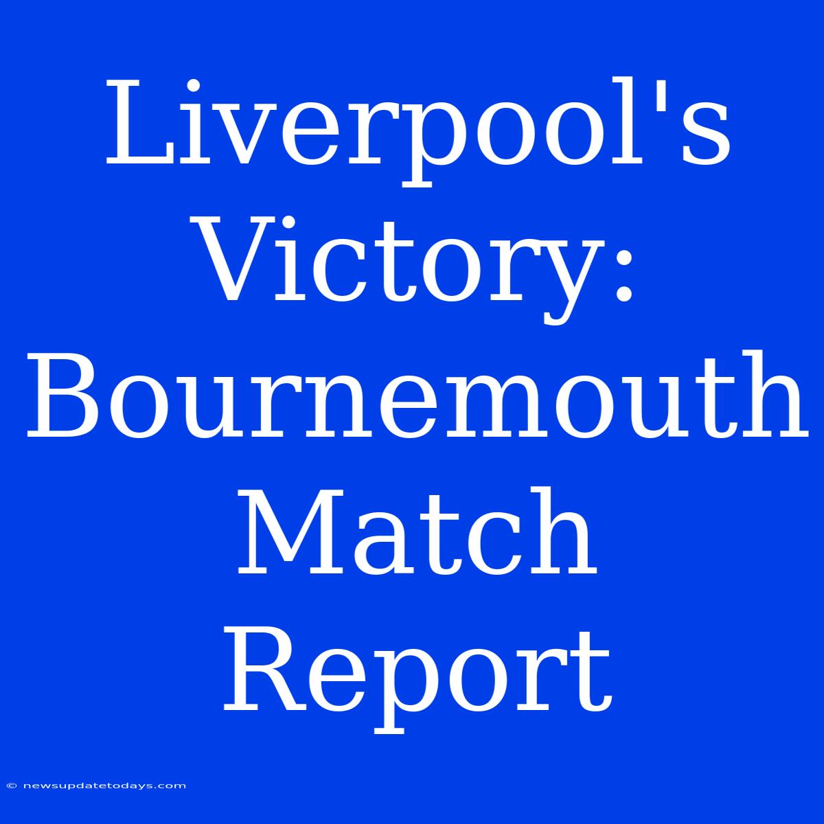 Liverpool's Victory: Bournemouth Match Report