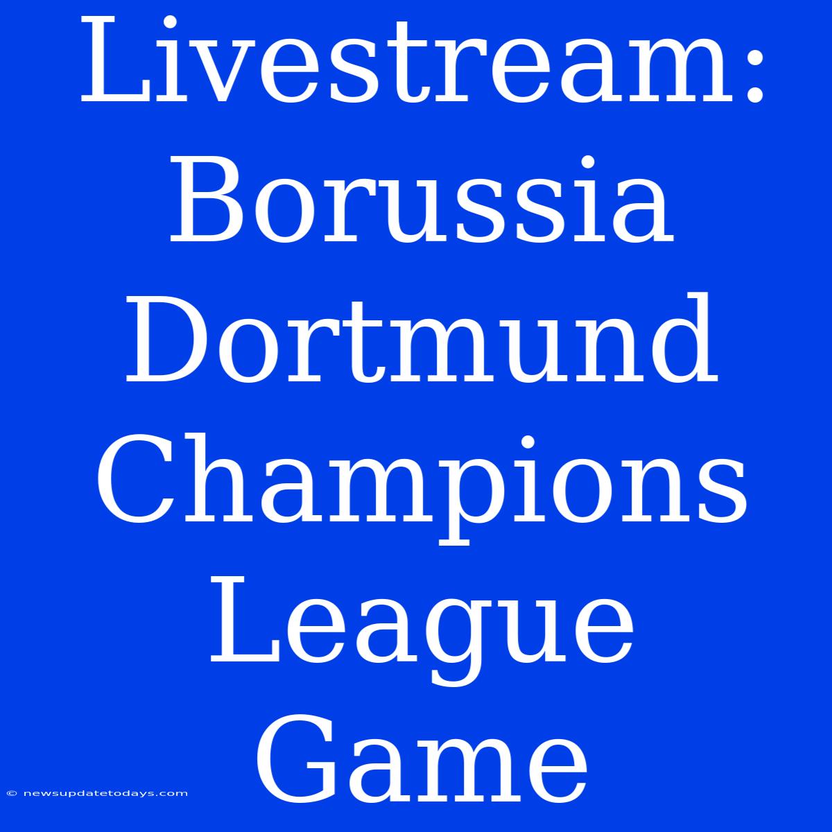 Livestream: Borussia Dortmund Champions League Game