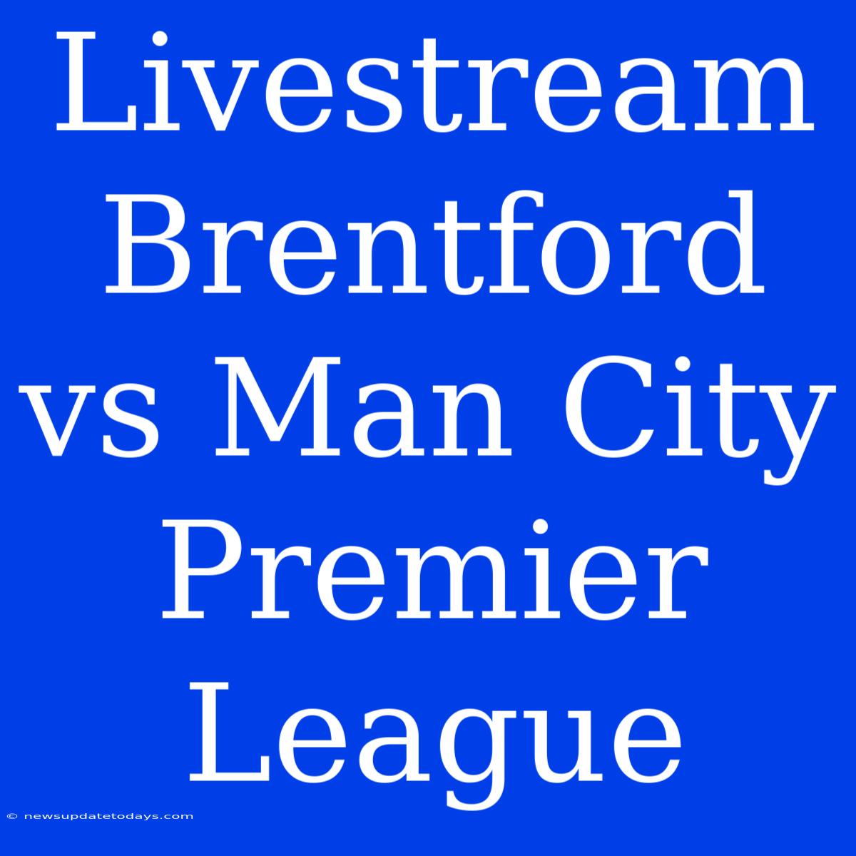 Livestream Brentford Vs Man City Premier League