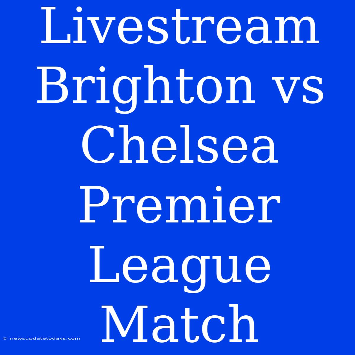 Livestream Brighton Vs Chelsea Premier League Match