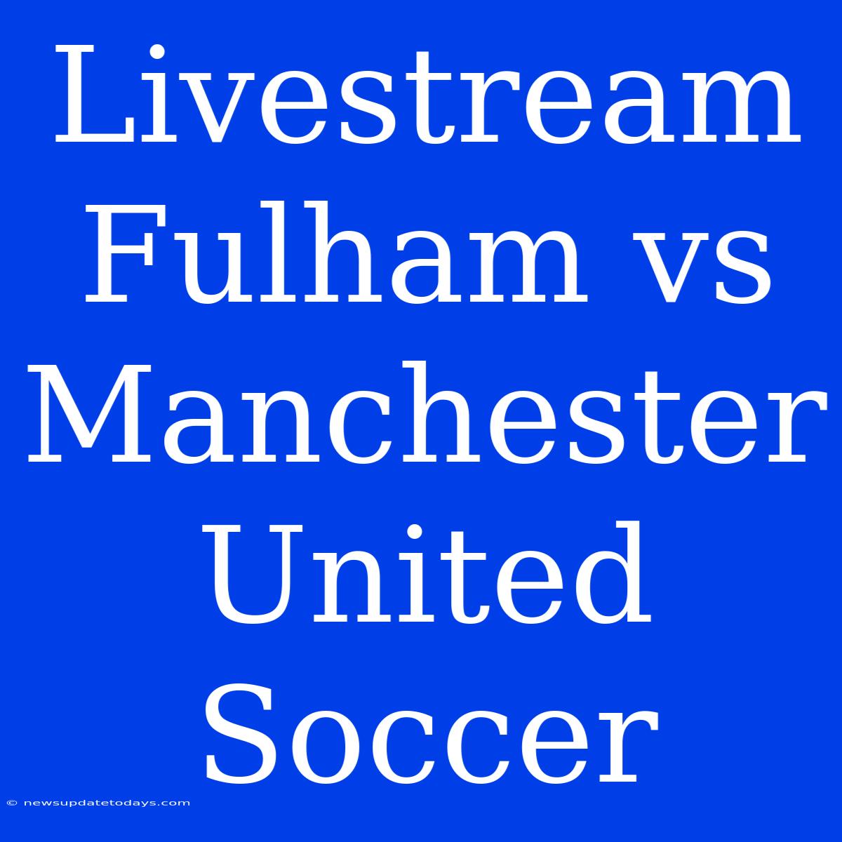 Livestream Fulham Vs Manchester United Soccer