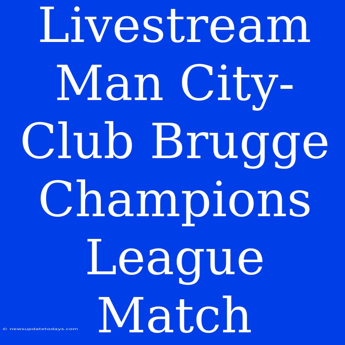 Livestream Man City-Club Brugge Champions League Match