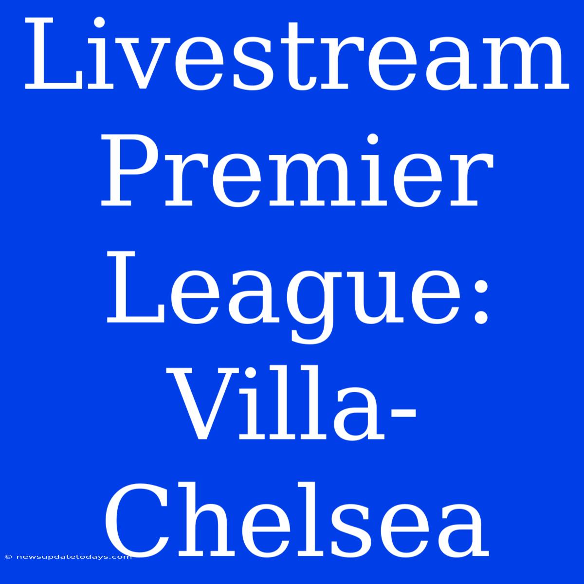 Livestream Premier League: Villa-Chelsea