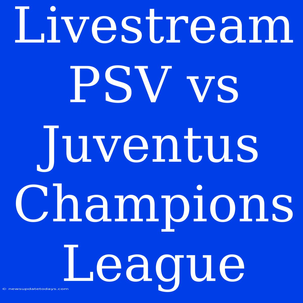 Livestream PSV Vs Juventus Champions League