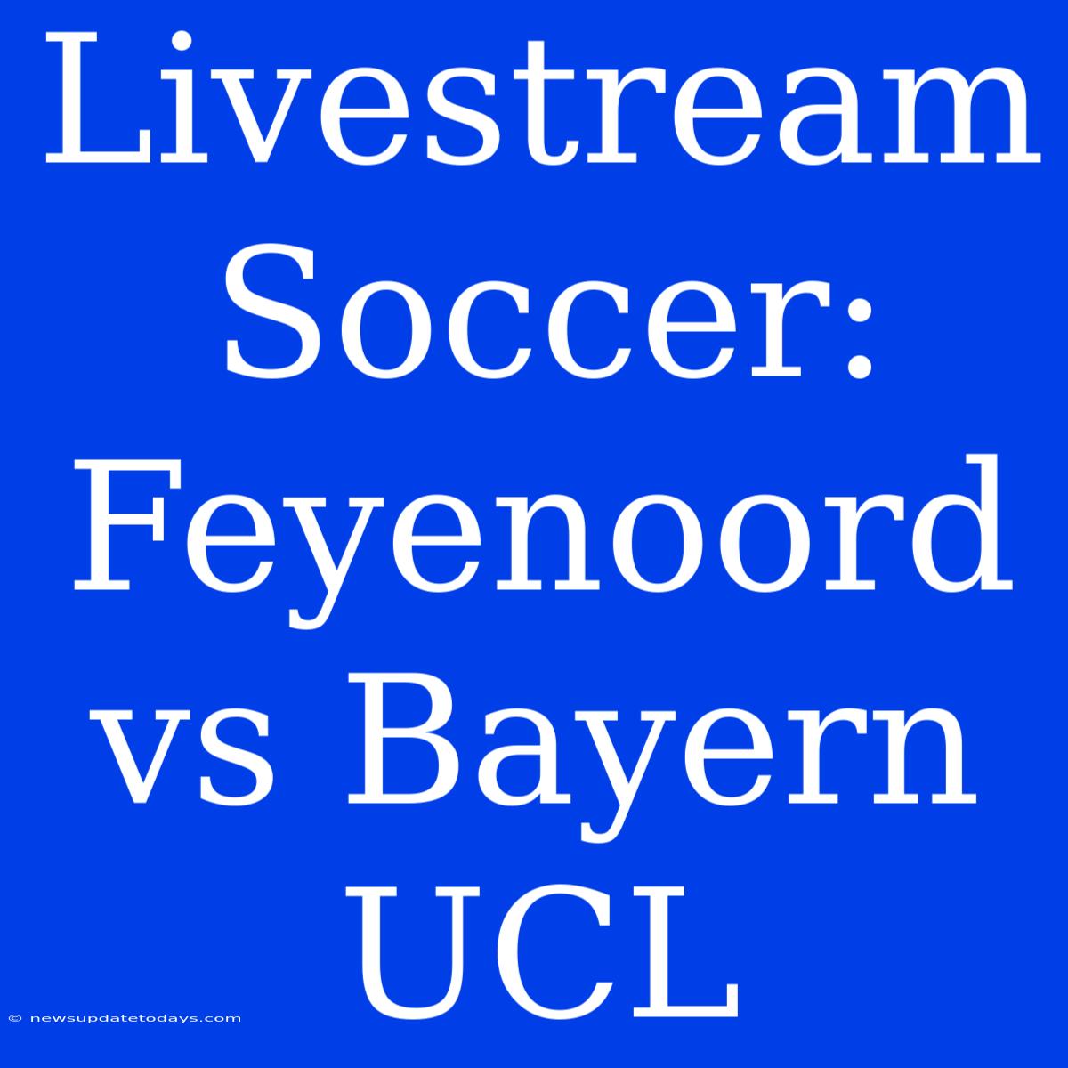 Livestream Soccer: Feyenoord Vs Bayern UCL