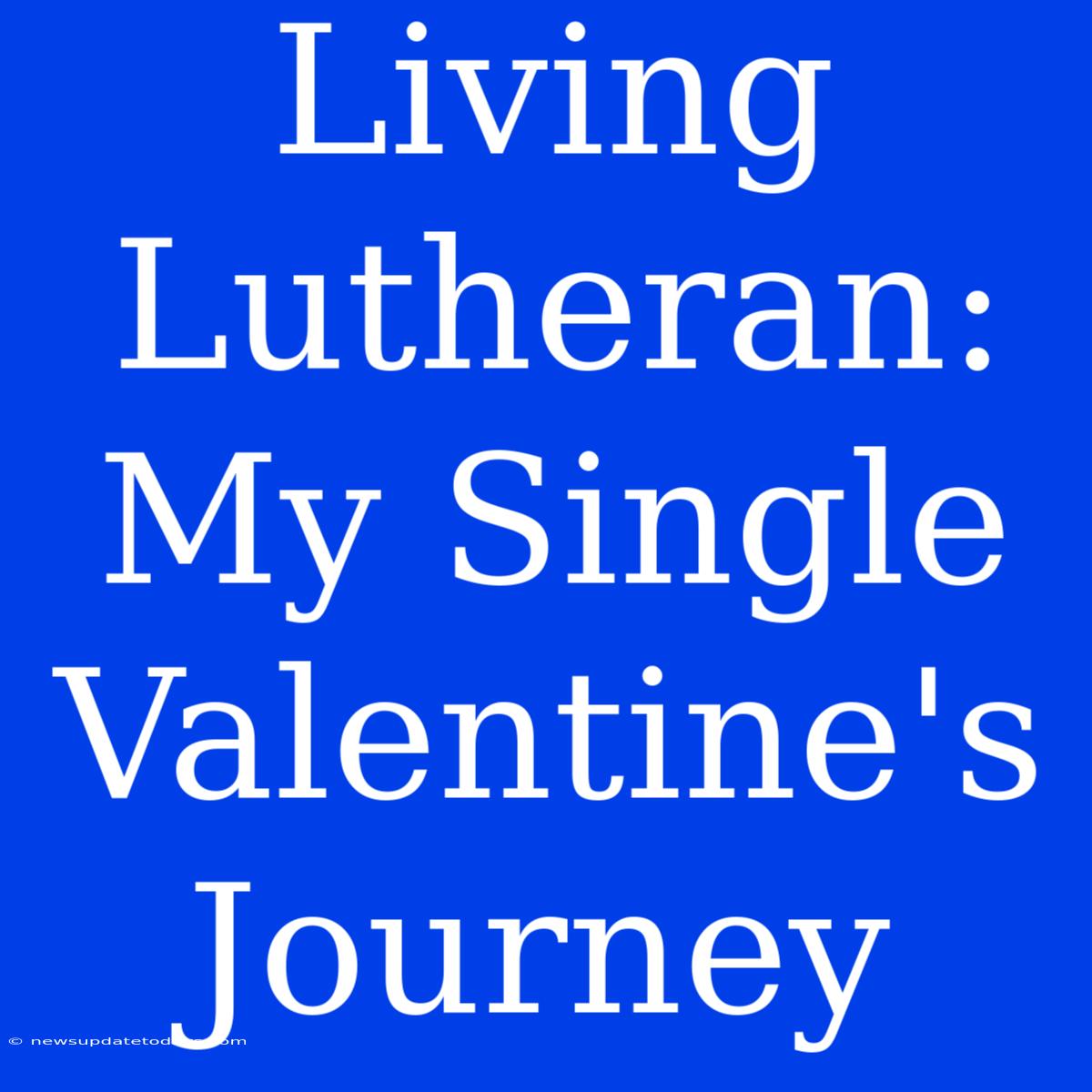 Living Lutheran: My Single Valentine's Journey