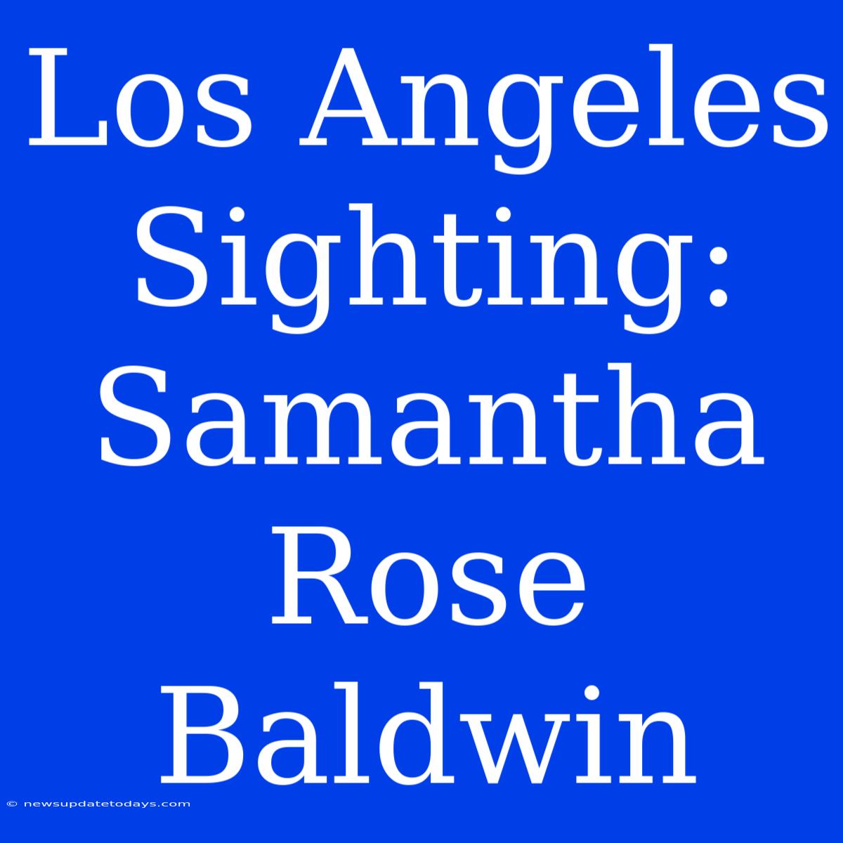 Los Angeles Sighting: Samantha Rose Baldwin