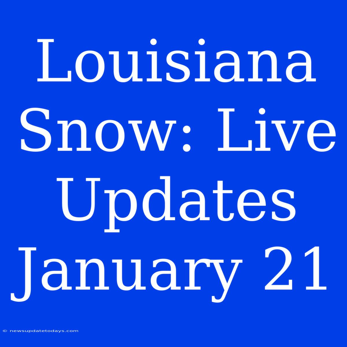 Louisiana Snow: Live Updates January 21