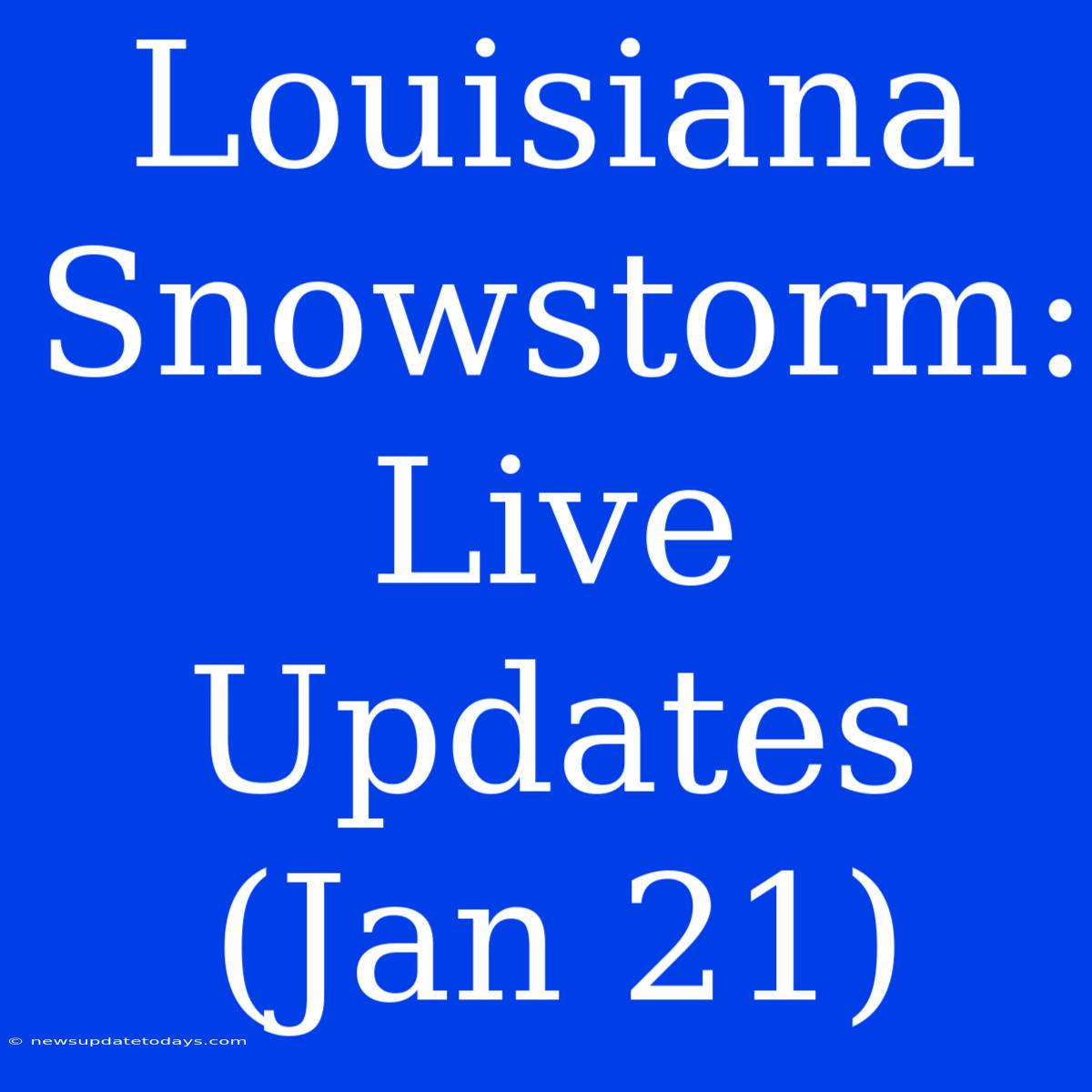 Louisiana Snowstorm: Live Updates (Jan 21)